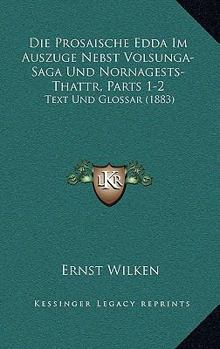 Paperback Die Prosaische Edda Im Auszuge Nebst Volsunga-Saga Und Nornagests-Thattr, Parts 1-2: Text Und Glossar (1883) [German] Book