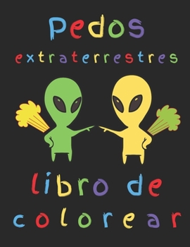 Paperback Pedos extraterrestres libro de colorear: ?Los extraterrestres se tiran pedos? Necesito saber [Spanish] Book