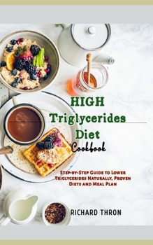 Paperback High Triglycerides Diet Cookbook: Step-by-Step Guide to Lower Triglycerides Naturally, Proven Diets and Meal Plan Book