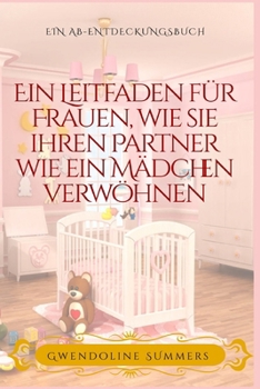 Paperback Ein Leitfaden für Frauen, wie sie ihren Partner wie ein Mädchen verwöhnen: A Womans Guide to Sissy Babying your Partner [German] Book