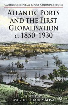 Hardcover Atlantic Ports and the First Globalisation C. 1850-1930 Book