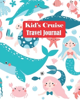 Paperback Kid's Cruise Travel Journal: Cute Mermaid Dolphin Cruise Travel Planner Journal Organizer Notebook Trip Diary - Family Vacation - Budget Packing Ch Book