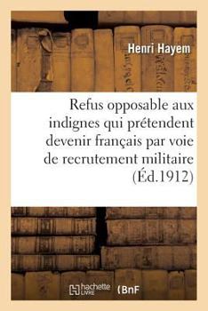 Paperback Du Refus Opposable Aux Indignes Qui Prétendent Devenir Français Par Voie de Recrutement Militaire [French] Book