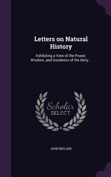 Hardcover Letters on Natural History: Exhibiting a View of the Power, Wisdom, and Goodness of the Deity .. Book