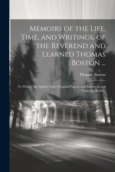 Paperback Memoirs of the Life, Time, and Writings, of the Reverend and Learned Thomas Boston ...: To Which Are Added, Some Original Papers, and Letters to and F Book