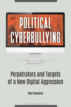 Paperback Political Cyberbullying: Perpetrators and Targets of a New Digital Aggression Book