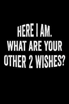 Here I Am. What Are Your 2 Other Wishes?: Funny Marriage Anniversary Spouse Gift Notebook