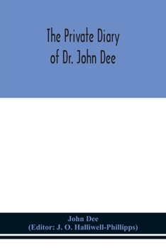 Paperback The private diary of Dr. John Dee: and the catalogue of his library of manuscripts, from the original manuscripts in the Ashmolean museum at Oxford, a Book
