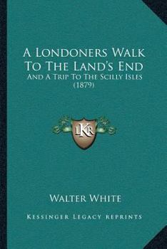Paperback A Londoners Walk To The Land's End: And A Trip To The Scilly Isles (1879) Book