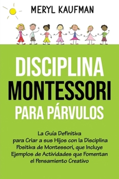 Paperback Disciplina Montessori para párvulos: La guía definitiva para criar a sus hijos con la disciplina positiva de Montessori, que incluye ejemplos de activ [Spanish] Book