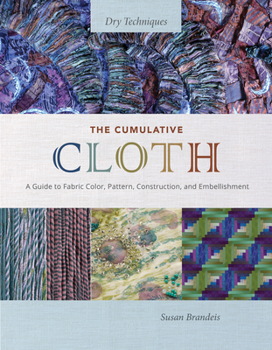 Hardcover The Cumulative Cloth, Dry Techniques: A Guide to Fabric Color, Pattern, Construction, and Embellishment Book