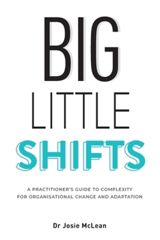 Paperback Big Little Shifts: A Practitioner's Guide to Complexity for Organisational Change and Adaptation Book