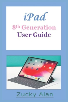 Paperback iPAD 8TH GENERATION USER GUIDE: The Complete Step By Step Practical Manual For Beginners, Pros, And Seniors To Master The New 10.02 Inch iPad With Tip Book