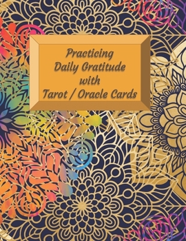 Practicing Daily Gratitude with Tarot / Oracle Cards: A Tarot / Oracle Gratitude Journal Notebook - Mandala Cover Design