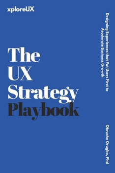 Paperback The UX Strategy Playbook: Designing Experiences that Put Users First to Accelerate Business Growth Book