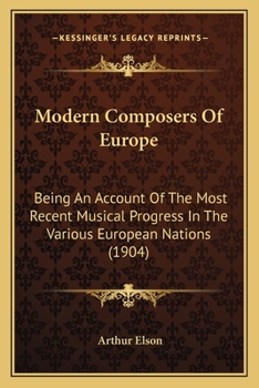 Paperback Modern Composers Of Europe: Being An Account Of The Most Recent Musical Progress In The Various European Nations (1904) Book