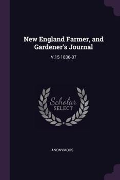 Paperback New England Farmer, and Gardener's Journal: V.15 1836-37 Book