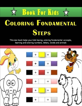 Coloring Fondamental Steps - Book For Kids: Primary Coloring concepts Book For Kids.  Fondamental Concepts of Coloring letters, numbers, animals, ... and birthday gift to your kids/children
