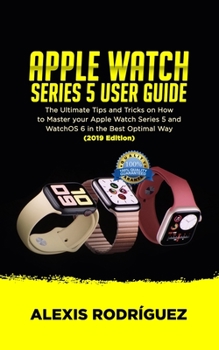 Paperback Apple Watch Series 5 User Guide: The Ultimate Tips and Tricks on How to Master Your Apple Watch Series 5 and WatchOS 6 in the Best Optimal Way (2019 E Book