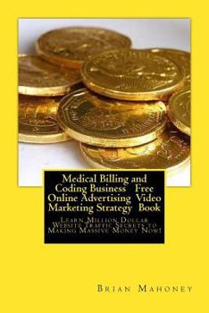 Paperback Medical Billing and Coding Business Free Online Advertising Video Marketing Strategy Book: Learn Million Dollar Website Traffic Secrets to Making Mass Book