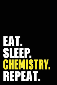Eat Sleep Chemistry Repeat: Chemistry Teacher  Birthday Gift Idea | Blank Lined Notebook And Journal | 6x9 Inch 120 Pages White Paper
