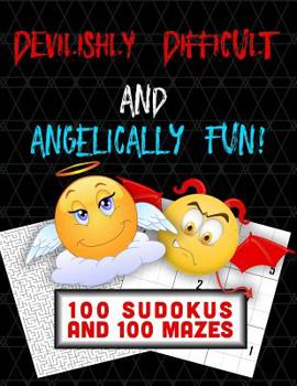 Paperback Devilishly Difficult and Angelically Fun! 100 Sudokus and 100 Mazes: Level of Difficulty - Six out of Six! Book