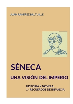 Séneca. Una visión del Imperio.: HISTORIA Y NOVELA. 1. Recuerdos de infancia. (Spanish Edition)