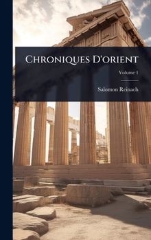Chroniques D'orient: Documents Sur Les Fouilles Et Découvertes Dans L'orient Hellénique De 1883 À 1890, Volume 1
