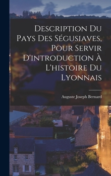 Hardcover Description Du Pays Des Ségusiaves, Pour Servir D'introduction À L'histoire Du Lyonnais [French] Book