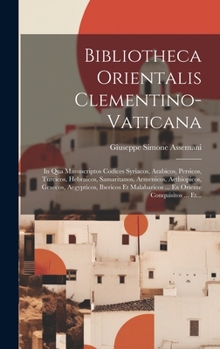 Bibliotheca Orientalis Clementino-vaticana: In Qua Manuscriptos Codices Syriacos, Arabicos, Persicos, Turcicos, Hebraicos, Samaritanos, Armenicos, ... Oriente Conquisitos ... Et...