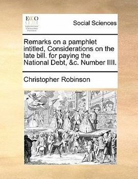 Paperback Remarks on a Pamphlet Intitled, Considerations on the Late Bill. for Paying the National Debt, &c. Number IIII. Book