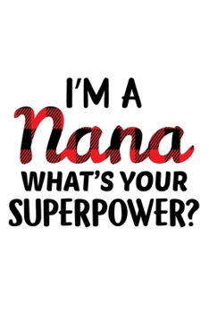 I'M A Nana What's Your Superpower: Funny Nana's Gift Notebook | 6x9 Inch | 120 Pages | Blank lined Notebook Journal | Blank journal Notebook & Planner ... Book | Grandfather Gifts From Grandchild.