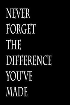Paperback Never Forget The Difference You've Made: Perfect as a retirement or leaving gift (& better than a card) Blank lined notebook, Journal. Show them how m Book