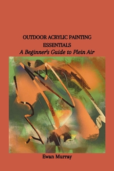 Paperback Outdoor Acrylic Painting Essentials: A Beginner's Guide to Plein Air Book