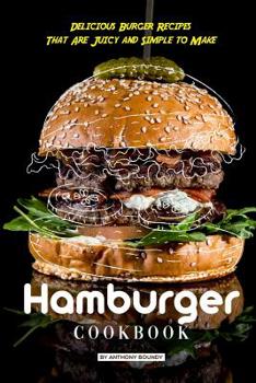 Hamburger Cookbook: Delicious Burger Recipes That Are Juicy and Simple to Make