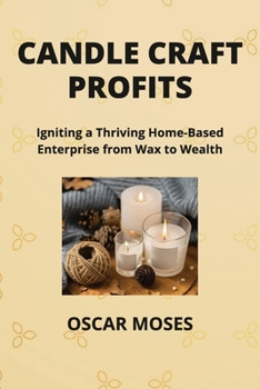 Paperback Candle Craft Profits: Igniting a Thriving Home-Based Enterprise from Wax to Wealth Book
