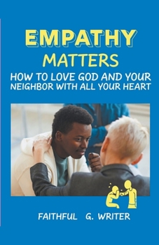 Empathy Matters: How to Love God and Your Neighbor with All Your Heart (Christian Values)