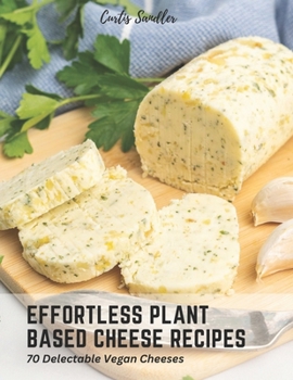 Paperback Effortless Plant Based Cheese Recipes: 70 Delectable Vegan Cheeses Book