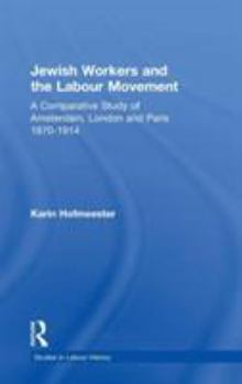 Jewish Workers and the Labour Movement: A Comparative Study of Amsterdam, London and Paris 1870-1914 - Book  of the Studies in Labour History