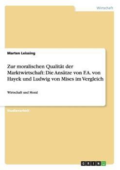 Paperback Zur moralischen Qualität der Marktwirtschaft: Die Ansätze von F.A. von Hayek und Ludwig von Mises im Vergleich: Wirtschaft und Moral [German] Book