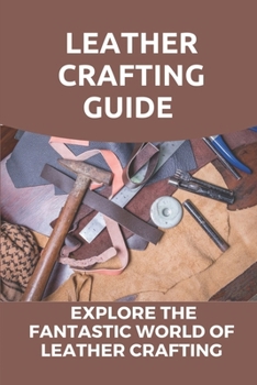 Paperback Leather Crafting Guide: Explore The Fantastic World Of Leather Crafting: Leather Craft Projects Book