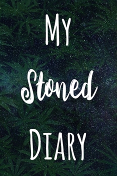 My Stoned Diary: The perfect gift stoner in your life - Funny Weed Marijuana Cannabis 119 page journal!