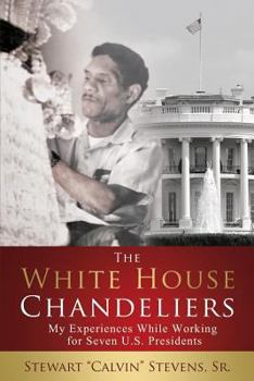 Paperback The White House Chandeliers: My Experiences While Working for Seven U.S. Presidents Book