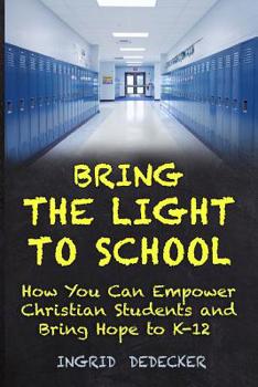 Paperback Bring the Light to School: How You Can Empower Christian Students and Bring Hope to K-12 Book