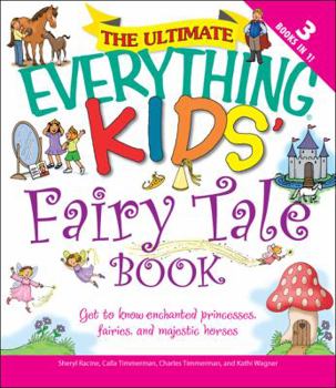 Paperback The Ultimate Everything Kids' Fairy Tale Book: Get to Know Enchanted Princesses, Fairies, and Majestic Horses Book