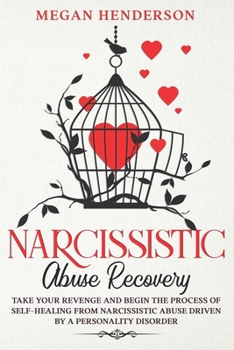 Paperback Narcissistic Abuse Recovery: Take Your Revenge and Begin the Process of Self-Healing From Narcissistic Abuse Driven by a Personality Disorder Book