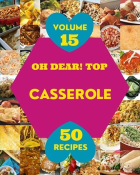 Paperback Oh Dear! Top 50 Casserole Recipes Volume 15: A Casserole Cookbook You Will Need Book