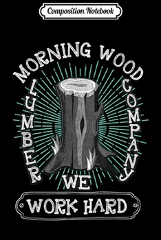 Paperback Composition Notebook: Morning Wood Slogan Gag Lumberjack Logger Lumber Journal/Notebook Blank Lined Ruled 6x9 100 Pages Book
