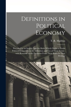 Paperback Definitions in Political Economy: Preceded by an Inquiry Into the Rules Which Ought to Guide Political Economists in the Definition and Use of Their T Book