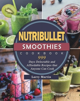 Paperback Nutribullet Smoothies Cookbook 999: 999 Days Delectable and Affordable Recipes that Anyone Can Cook Book